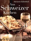 Aus Schweizer Küchen. Unverfälschte Originalrezepte aus den 26 Kantonen der Schweiz